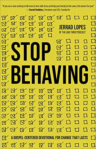 Stop Behaving: A Gospel-Centered Devotional for Change That Lasts