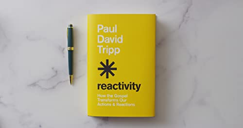 Reactivity: How the Gospel Transforms Our Actions and Reactions