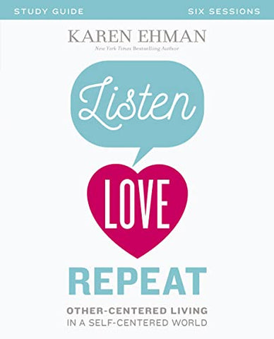 Listen, Love, Repeat Bible Study Guide: Other-Centered Living in a Self-Centered World