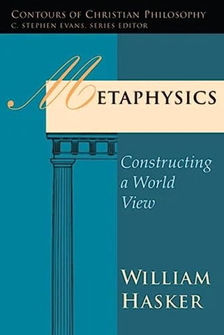 Metaphysics: Constructing a World View (Contours of Christian Philosophy)