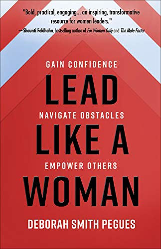 Lead Like a Woman: Gain Confidence, Navigate Obstacles, Empower Others