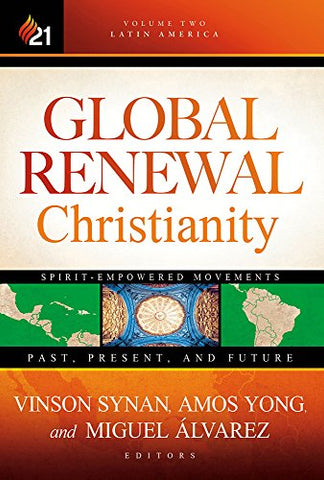 Global Renewal Christianity: Latin America Spirit Empowered Movements: Past, Present, and Future (Volume 2) (Global Renewal Christianity; Spirit-Empowered Movements: Past, Present, and Future)