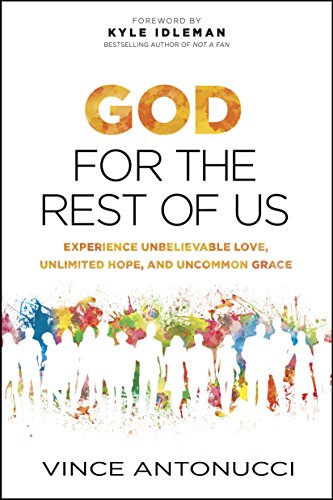 God for the Rest of Us: Experience Unbelievable Love, Unlimited Hope, and Uncommon Grace