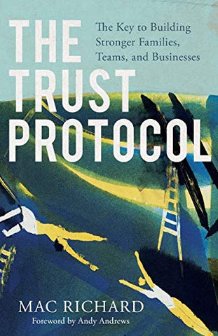 Trust Protocol: The Key to Building Stronger Families, Teams, and Businesses